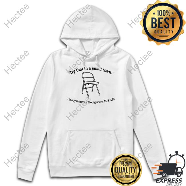 Official Try That In A Small Town Bloody Saturday Montgomery Al 8.5.2023 Sweatshirt