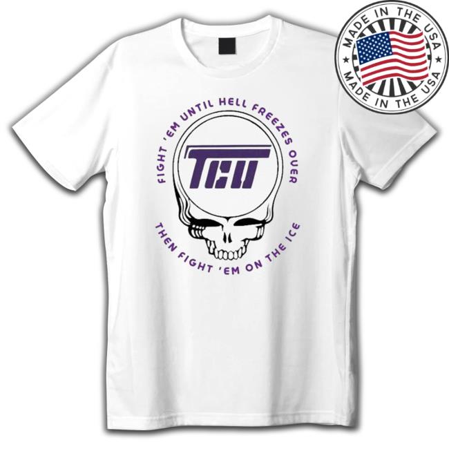 Grateful Fight ‘Em Until Hell Freezes Over Then Fight ‘Em On The Ice Classic Shirt