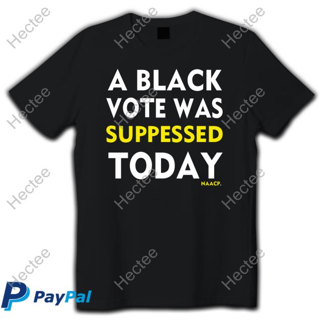 A Black Vote Was Suppressed Today Funny Shirt