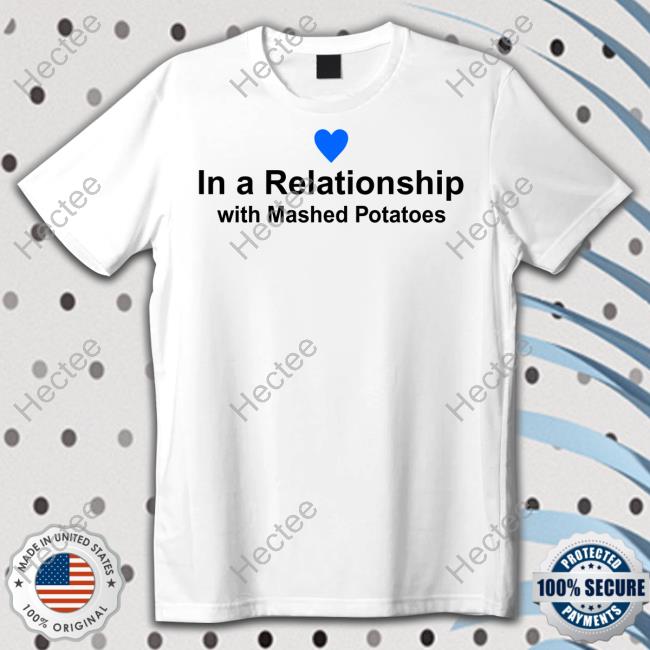 In A Relationship With Mashed Potatoes Tee