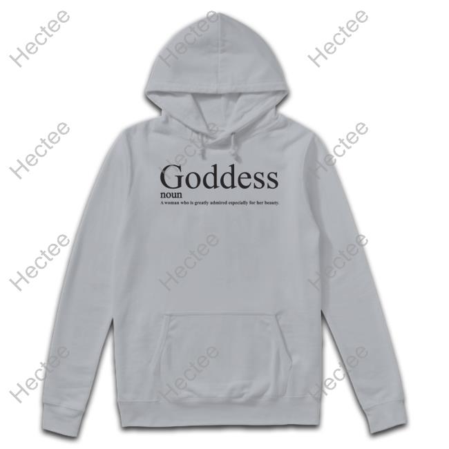 Goddess Noun A Woman Who Is Greatly Admired Especially For Her Beauty Tee Shirt