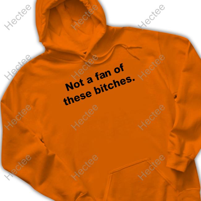Not A Fan Of These Bitches Tee