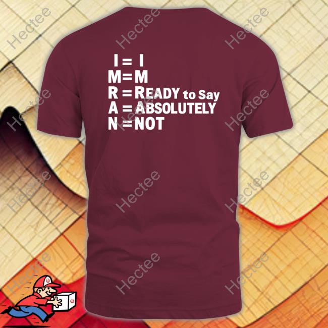 I'm Ready To Say Absolutely Not T Shirts