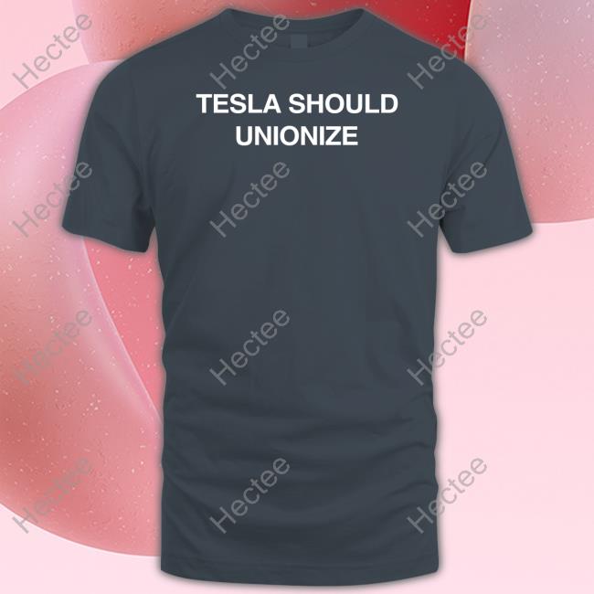 Official Tesla Should Unionize Tee Shirt