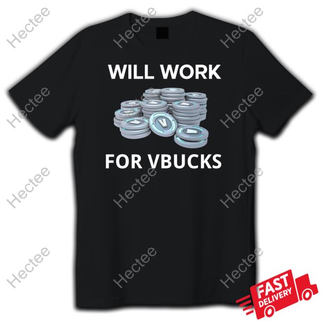 Hard Shirts Will Work For Vbucks T-Shirt, Hoodie, Tank Top, Sweater And Long Sleeve T-Shirt