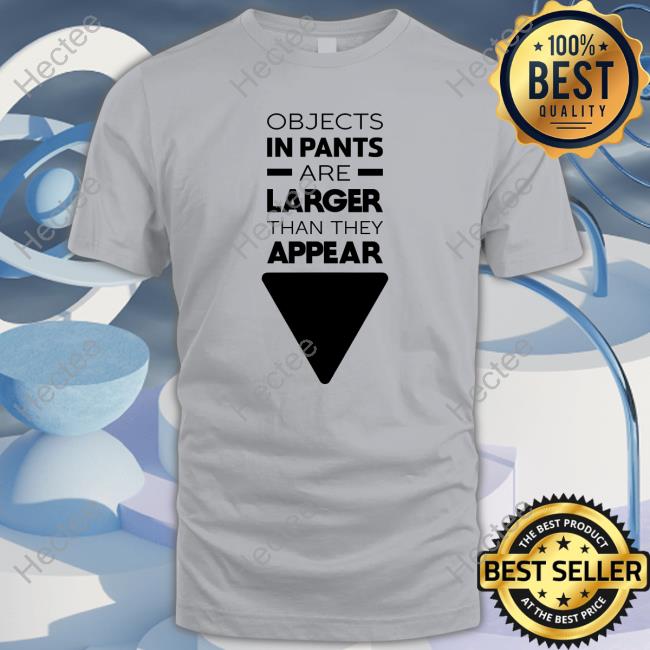 Objects In Pants Are Larger Than They Appear Sweatshirt