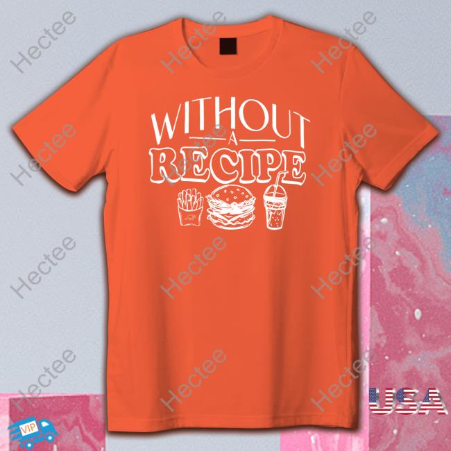Without Recipe T Shirts