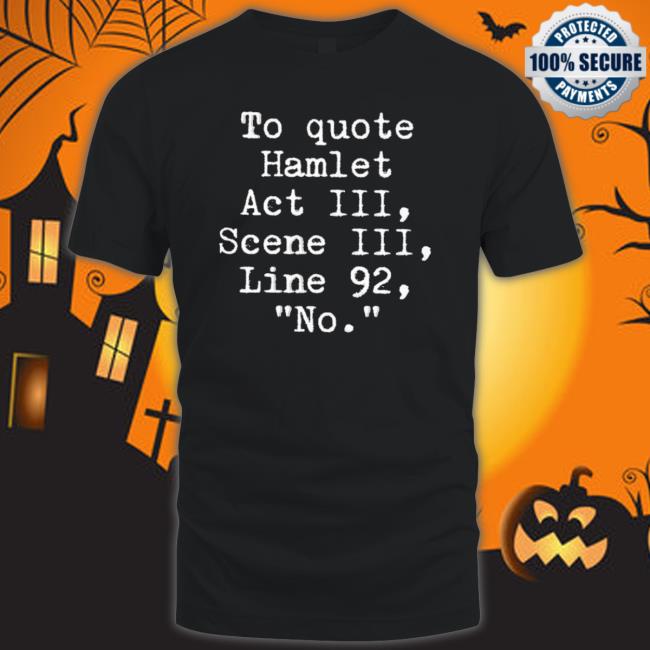 Official To Quote Hamlet Act Iii Scene Iii Line 92 No Sweatshirts