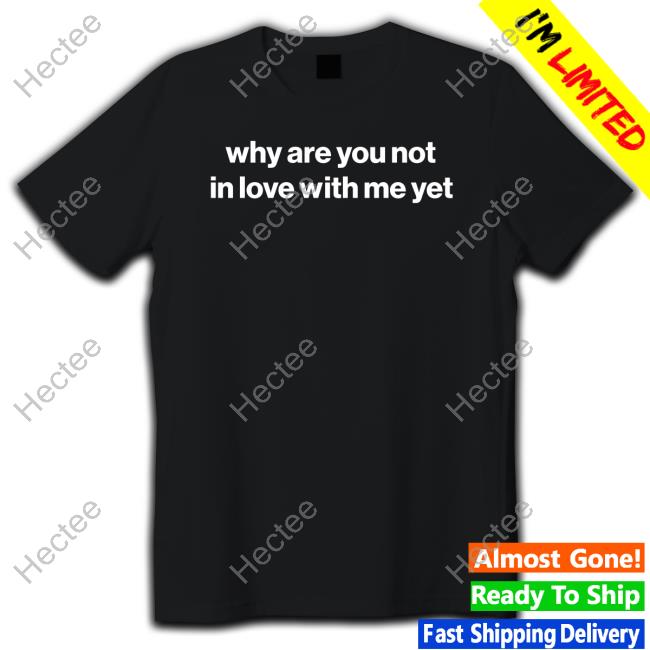 Foundmyhoodie Store Why Are You Not In Love With Me Yet Sweatshirt