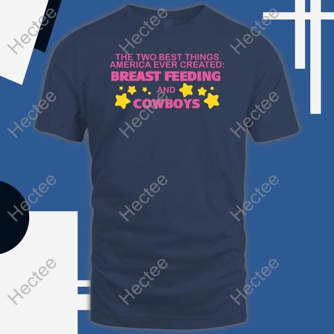 The Two Best Things America Ever Created Breast Feeding And Cowboys Shirt
