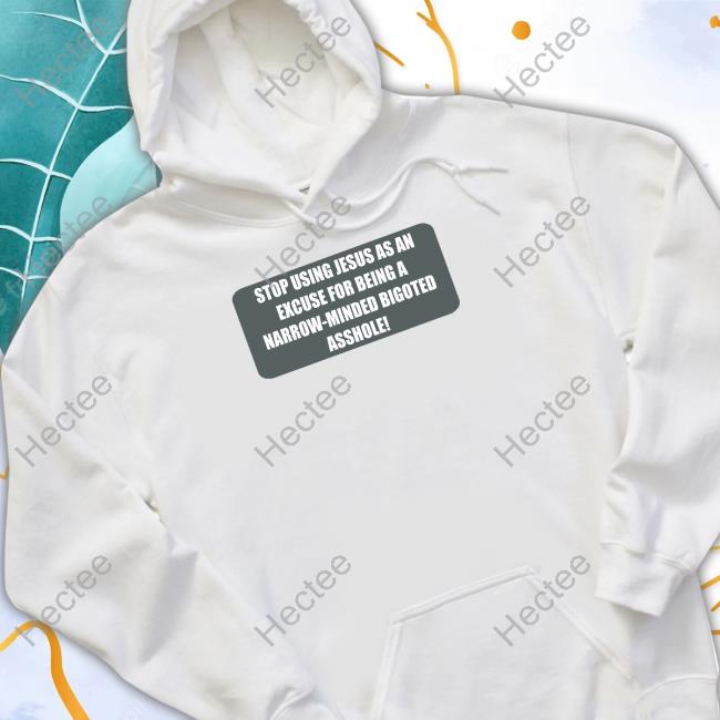 Official Stop Using Jesus As An Excuse For Being A Narrow-Minded Bigoted Asshole Hooded Sweatshirt Sinead O'connor
