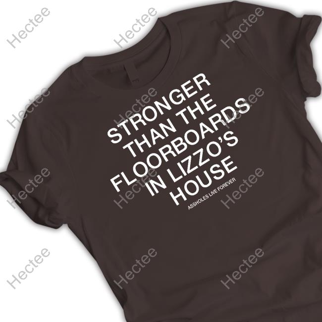 Stronger Than The Floorboards In Lizzo's House Shirt