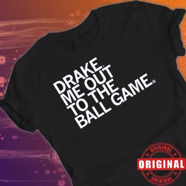 Drake Me Out To The Ball Game Shirt