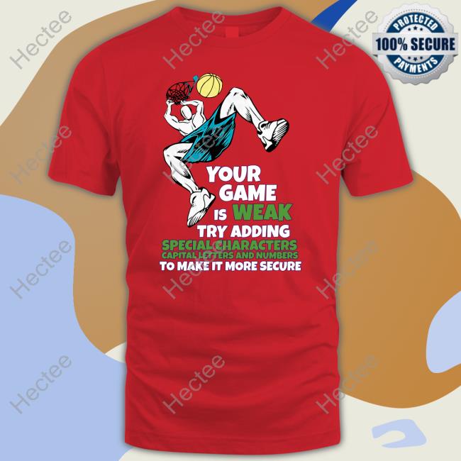 Good Shirts Your Game Is Weak Try Adding Special Characters Capital Letters And Numbers To Make It More Secure T Shirt