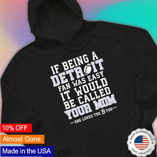 Official If Being A Detroit Fan Was Easy It Would Be Called Your Mom T-Shirt