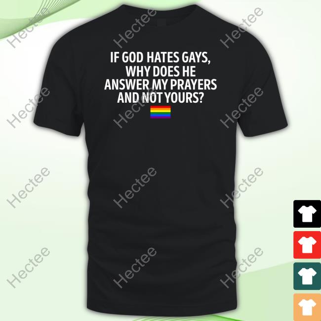 Ronnogoodboyo If God Hates Gays Why Does He Answer My Prayers And Not Yours Official Shirt