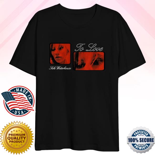 Official Suki Waterhouse Merch Store Suki Waterhouse To Love New Shirt SukiWaterhouse