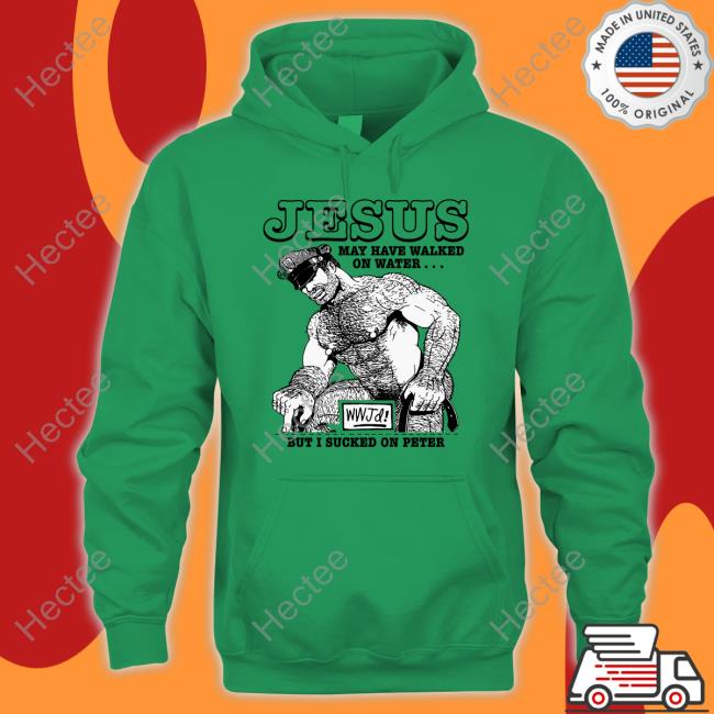 Jesus May Have Walked On Water But I Sucked On Peter T Shirt
