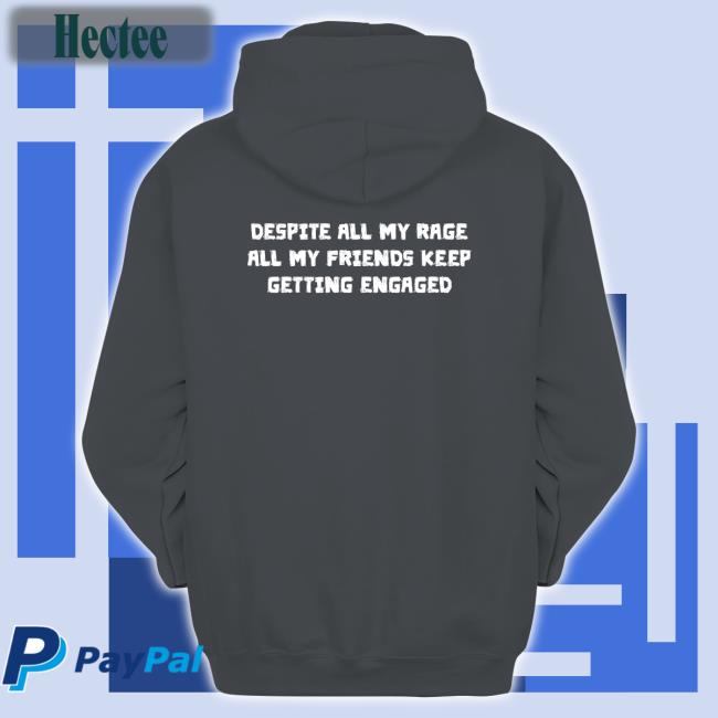 Funny Despite All My Rage All My Friends Keep Getting Engaged Shirt