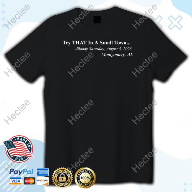 Montgomery Alabama Try That In A Small Town Bloody Saturday August 5,2023 Montgomery, Al T Shirt