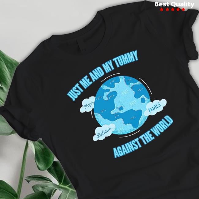Just Me And My Tummy Against The World shirt