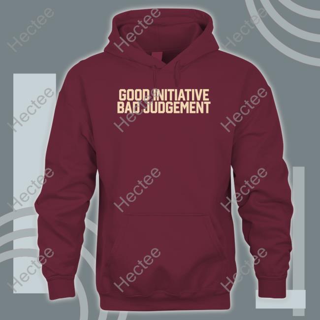 Good Initiative Bad Judgement Tee Shirt Good Initiative Bad Judgement Tee
