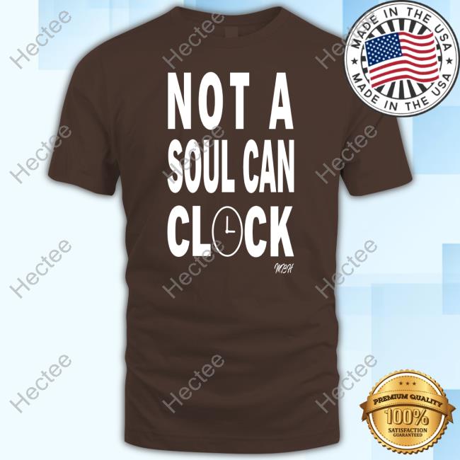 Not A Soul Can Clock Shirt