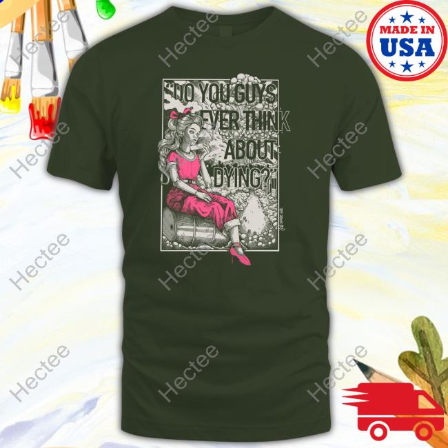 Spade Ink X Punkwithacamera Do You Guys Ever Think About Dying New Shirt