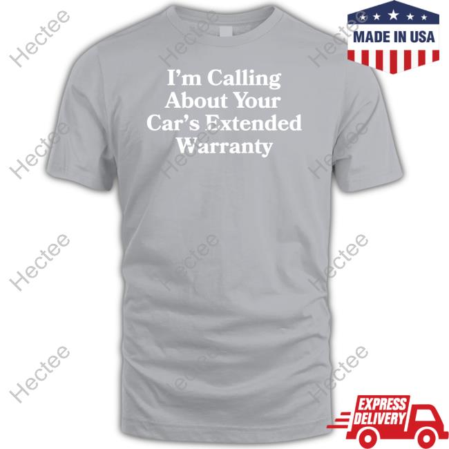 I'm Calling About Your Car's Extended Warranty Shirt