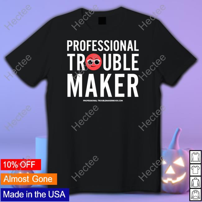 Professional Troublemaker Shirts