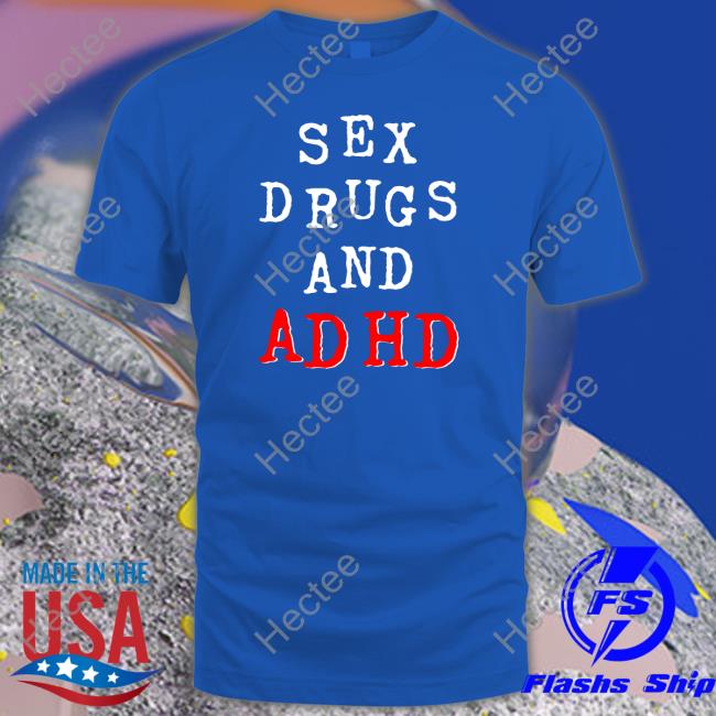 Shirtsthtgohard Sex Drugs And Adhd Tee Shirts Shirtsthtgohard Shop Sex Drugs And Adhd Long Sleeve Tee Shirt