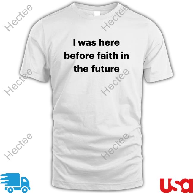 I Was Here Before Faith In The Future Sweatshirt She1sbeauty