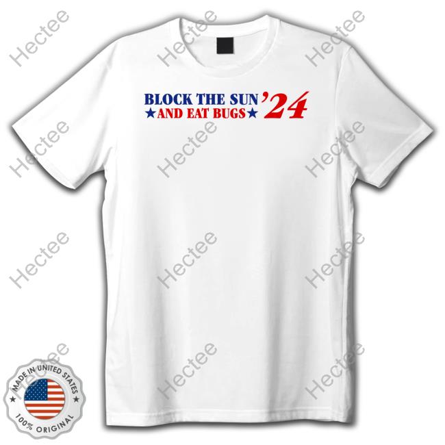 Shitheadsteve merch Block The Sun And Eat Bugs '24 Shirt
