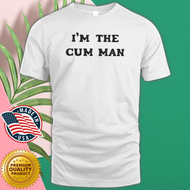 Official I’M The Cum Man T-shirt Official I’M The Cum Man Sweatshirts