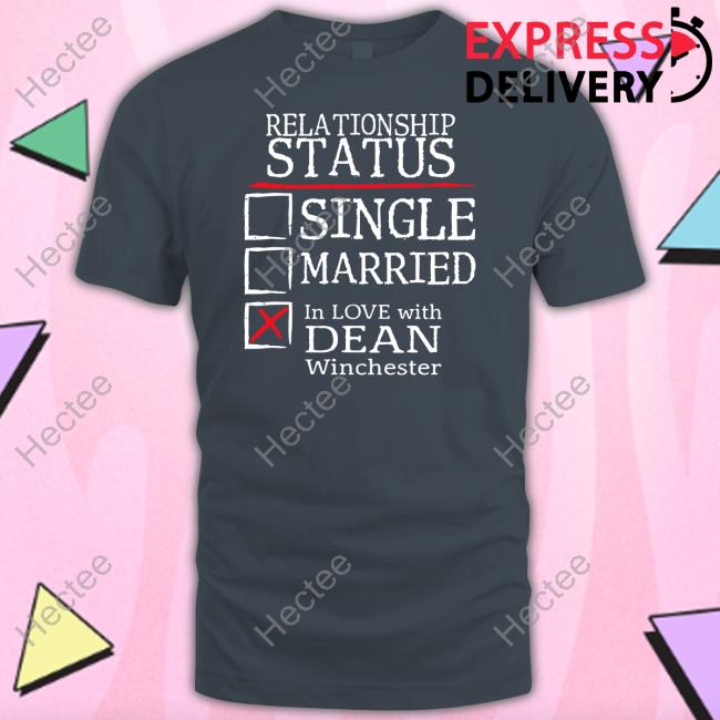 Supernatural Relationship Status Single Married In Love With Dean Winchester Shirts