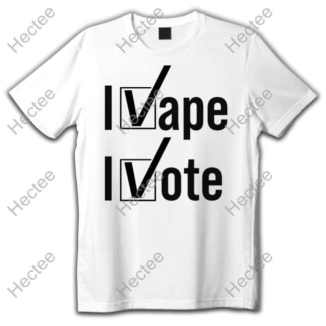 I Vape I Vote Tee Shirt Shirtsthtgohard