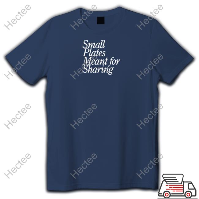 Eater Small Plates Meant For Sharing Shirts