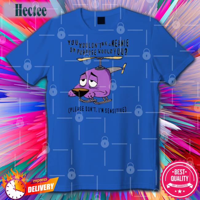 Justins Art Shop You Wouldn't Be A Meanie On Purpose Would You Sweatshirt Jmcgg You Wouldn't Be A Meanie On Purpose Would You Tee Shirt