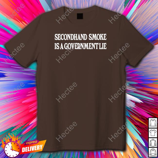 Secondhand Smoke Is A Government Lie Tee