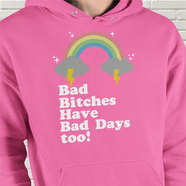 Bad Bitches Have Bad Days Too T Shirt