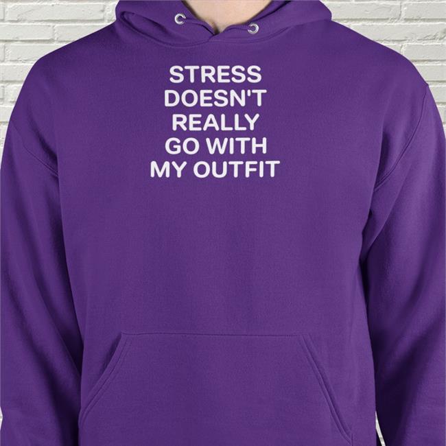 Stress Doesn't Really Go With My Outfit Shirt