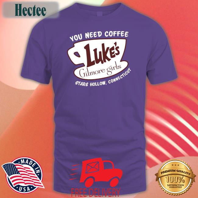 You Need Coffee Luke's Gilmore Girls Shirts