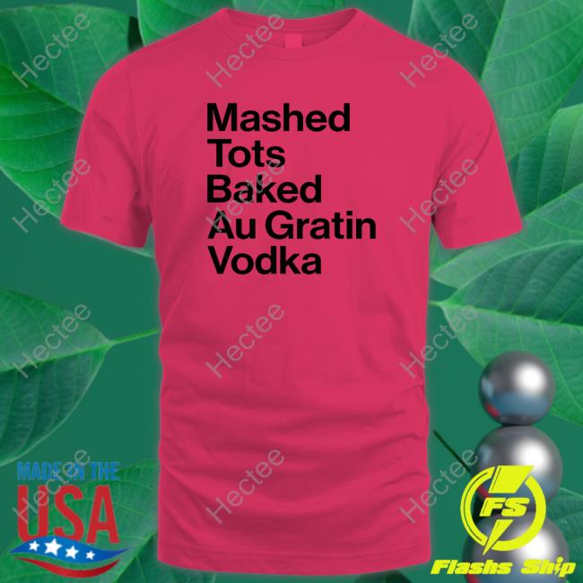 Mashed Tots Baked Au Gratin Tee Shirt