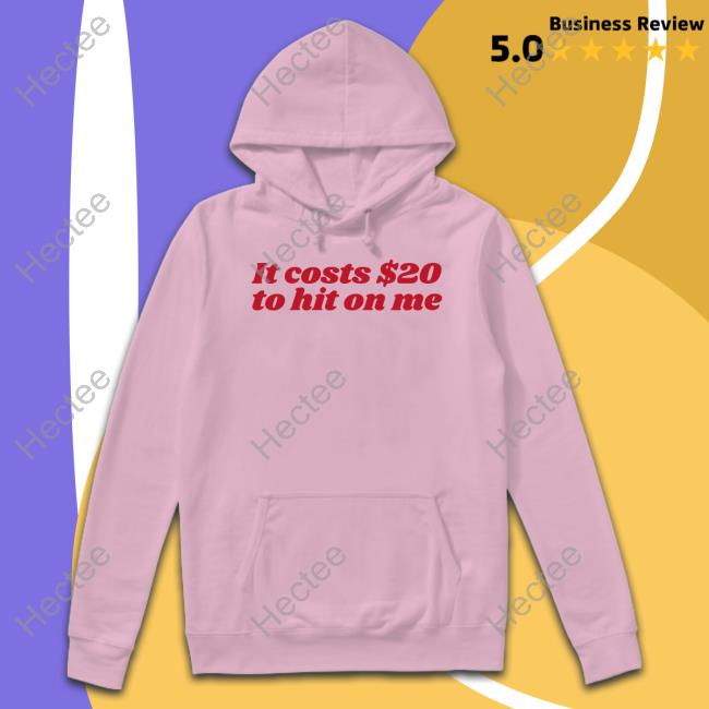 Got Funny Merch It Costs $20 To Hit On Me Hoodie Sweatshirt