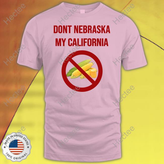 Luccainternational Dont Nebraska My California T Shirt