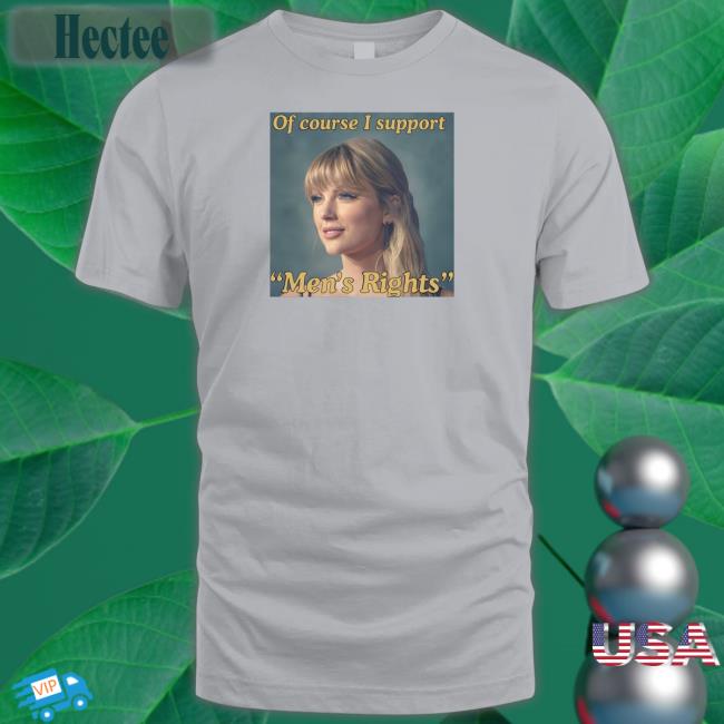 Of Course I Support Men's Rights T Shirt
