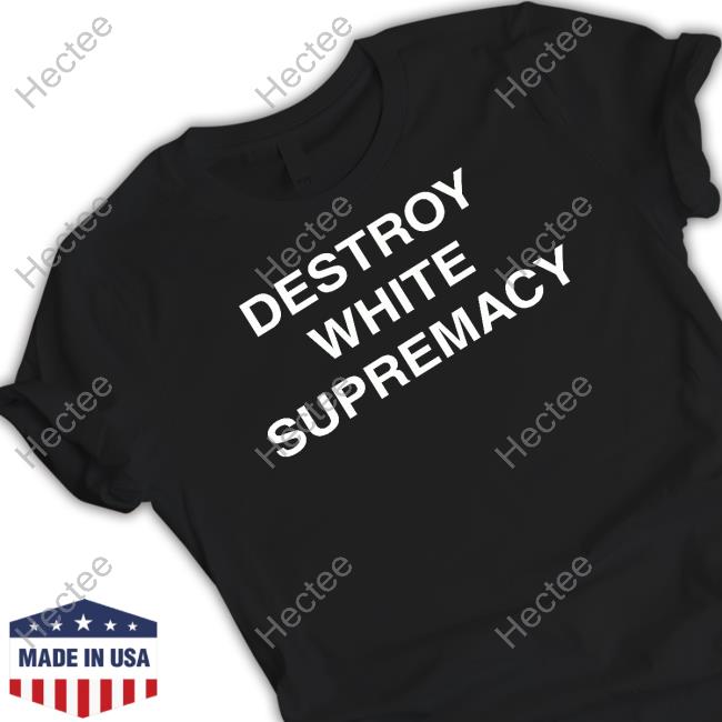 Destroy White Supremacy Shirt