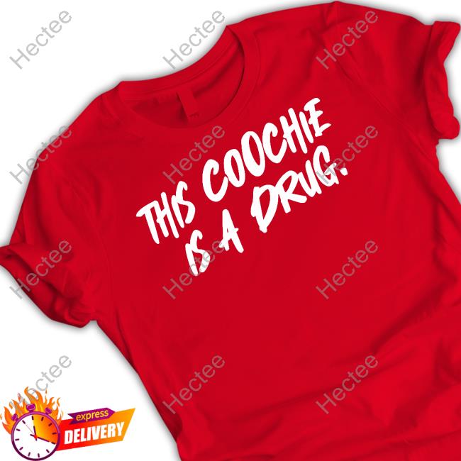 This Coochie Is A Drug Tee Shirt