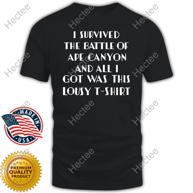 Official I Survived The Battle Of Ape Canyon And All I Got Was This Lousy T-Shirt Shirt