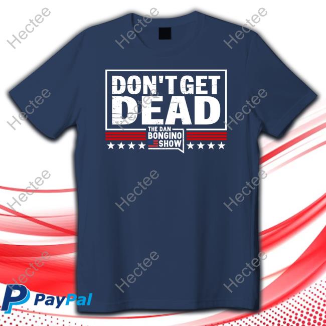Dan Bonginowearing Don’T Get Dead The Dan Bongino Show Classic Shirt